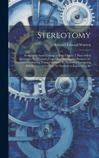 Produktbild: Stereotomy: Problems in Stone Cutting. in Four Classes. I. Plane-Sided Structures. Ii. Structures Containing Developable Surfaces.