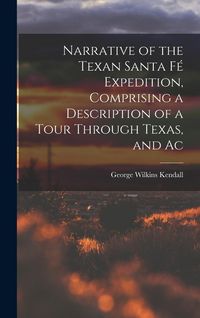 Produktbild: Narrative of the Texan Santa F&eacute; Expedition, Comprising a Description of a Tour Through Texas, and Ac