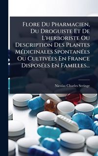 Produktbild: Flore Du Pharmacien, Du Droguiste Et De L'herboriste Ou Description Des Plantes M&Atilde;(c)dicinales Spontan&Atilde;(c)es Ou Cultiv&Atilde;(c)es En France Dispos&Atilde;(c)es En