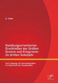 Produktbild: Handlungsorientiertes Erschlie&szlig;en der Gr&ouml;&szlig;en Gramm und Kilogramm im dritten Schuljahr: Zum Umgang mit Gewichtsgr&ouml;&szlig;en im Unterricht der Grundschule