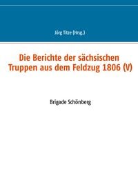 Produktbild: Die Berichte der s&auml;chsischen Truppen aus dem Feldzug 1806 (V)