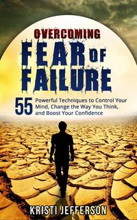 Produktbild: Overcoming Fear of Failure: 55 Powerful Techniques to Control Your Mind, Change the Way You Think, and Boost Your Confidence