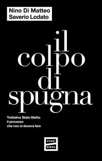 Produktbild: Il colpo di spugna. Trattativa Stato-mafia: il processo che non si doveva fare