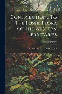 Produktbild: Contributions To The Fossil Flora Of The Western Territories: The Cretaceous Flora, Volume 6, Part 1