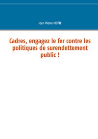 Produktbild: Cadres, engagez le fer contre les politiques de surendettement public !