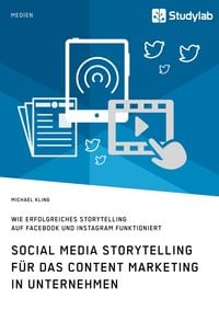 Produktbild: Social Media Storytelling f&uuml;r das Content Marketing in Unternehmen. Wie erfolgreiches Storytelling auf Facebook und Instagram funktioniert