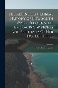 Produktbild: The Aldine Centennial History Of New South Wales, Illustrated, Embracing Sketches And Portraits Of Her Noted People
