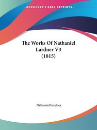 Produktbild: The Works Of Nathaniel Lardner V3 (1815)