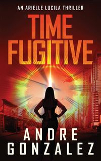 Produktbild: Time Fugitive (An Arielle Lucila Thriller)