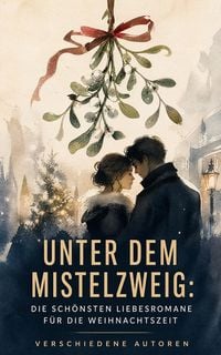 Produktbild: Unter dem Mistelzweig: Die sch&ouml;nsten Liebesromane f&uuml;r die Weihnachtszeit