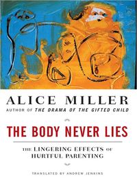 Bild vom Artikel The Body Never Lies: The Lingering Effects of Cruel Parenting vom Autor Alice Miller