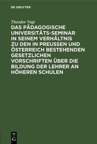 Produktbild: Das P&auml;dagogische Universit&auml;ts-Seminar in seinem Verh&auml;ltnis zu den in Preussen und &Ouml;sterreich bestehenden gesetzlichen Vorschriften &uuml;ber die Bildung de