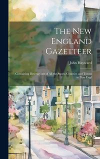 Produktbild: The New England Gazetteer: Containing Descriptions of all the States, Counties and Towns in New Engl