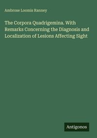 Produktbild: The Corpora Quadrigemina. With Remarks Concerning the Diagnosis and Localization of Lesions Affecting Sight