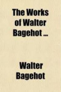 Produktbild: The Works of Walter Bagehot (Volume 1)