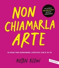 Produktbild: Non chiamarla arte. 10 modi per esprimere l'artista che &egrave; in te