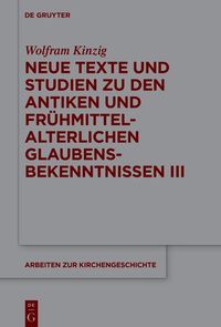 Produktbild: Neue Texte und Studien zu den antiken und fr&uuml;hmittelalterlichen Glaubensbekenntnissen III