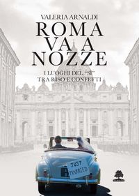 Produktbild: Roma va a nozze. I luoghi del 's&igrave;' tra riso e confetti