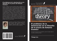 Produktbild: El problema de la dominaci&oacute;n en la filosof&iacute;a de la praxis de Antonio Gramsci