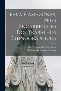 Produktbild: Pará E Amazonas, Pelo Encarregado Dos Trabalhos Ethnographicos
