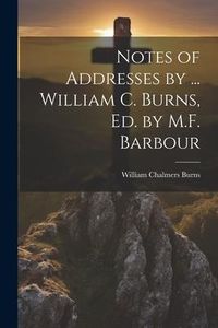 Produktbild: Notes of Addresses by ... William C. Burns, Ed. by M.F. Barbour