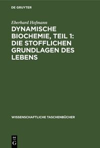 Produktbild: Dynamische Biochemie, Teil 1: Die stofflichen Grundlagen des Lebens