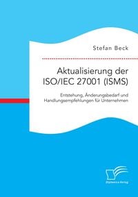 Produktbild: Aktualisierung der ISO/IEC 27001 (ISMS): Entstehung, &Auml;nderungsbedarf und Handlungsempfehlungen f&uuml;r Unternehmen
