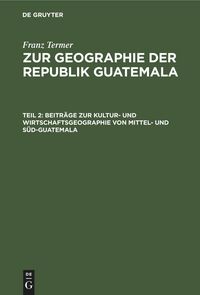 Produktbild: Beitr&auml;ge zur Kultur- und Wirtschaftsgeographie von Mittel- und S&uuml;d-Guatemala