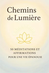 Produktbild: CHEMINS DE LUMIERE : 50 M&eacute;ditations et Affirmations pour une Vie &Eacute;panouie.