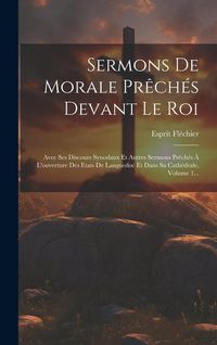Produktbild: Sermons De Morale Pr&ecirc;ch&eacute;s Devant Le Roi: Avec Ses Discours Synodaux Et Autres Sermons Pr&ecirc;ch&eacute;s &Agrave; L'ouverture Des Etats De Languedoc Et Dans Sa Cath&eacute;dra