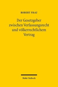 Produktbild: Der Gesetzgeber zwischen Verfassungsrecht und v&ouml;lkerrechtlichem Vertrag