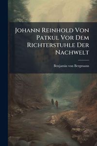 Produktbild: Johann Reinhold Von Patkul Vor Dem Richterstuhle Der Nachwelt