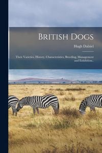 Produktbild: British Dogs; Their Varieties, History, Characteristics, Breeding, Management and Exhibition..