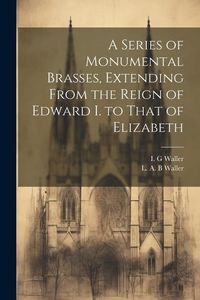 Produktbild: A Series of Monumental Brasses, Extending From the Reign of Edward I. to That of Elizabeth