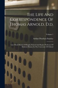 Produktbild: The Life And Correspondence Of Thomas Arnold, D.d.: Late Head-master Of Rugby School And Regius Professor Of Modern History In The University Of Oxfor