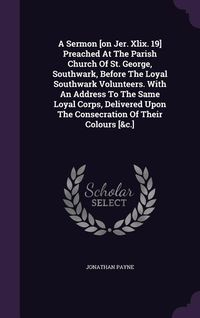 Produktbild: A Sermon [on Jer. Xlix. 19] Preached At The Parish Church Of St. George, Southwark, Before The Loyal Southwark Volunteers. With An Address To The Same