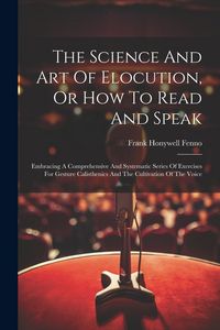 Produktbild: The Science And Art Of Elocution, Or How To Read And Speak
