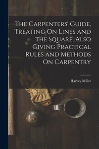 Produktbild: The Carpenters' Guide, Treating On Lines and the Square, Also Giving Practical Rules and Methods On Carpentry