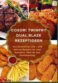 Produktbild: COSORI TwinFry Dual Blaze Rezeptideen: Von herzhaft bis s&uuml;&szlig; - 200 Airfryer-Rezepte f&uuml;r zwei Kammern, ideal f&uuml;r den Familienalltag