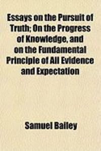 Produktbild: Essays on the Pursuit of Truth; On the Progress of Knowledge, and on the Fundamental Principle of All Evidence and Expectation