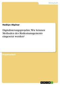 Produktbild: Digitalisierungsprojekte. Wie k&ouml;nnen Methoden des Risikomanagements eingesetzt werden?