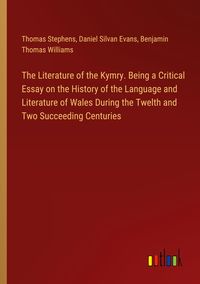 Produktbild: The Literature of the Kymry. Being a Critical Essay on the History of the Language and Literature of Wales During the Twelth and Two Succeeding Centur