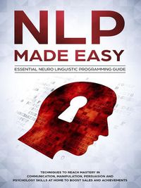 Produktbild: NLP Made Easy - Essential Neuro Linguistic Programming Guide: Techniques To Reach Mastery In Communication, Manipulation, Persuasion And Psychology Sk