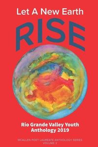 Produktbild: Let A New Earth Rise: Rio Grande Valley Youth Anthology: A McAllen Poet Laureate Anthology Volume II 2019