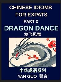 Produktbild: Chinese Idioms for Expats (Part 2)- Dragon Dance, A Complete Guide to Popular Mandarin Idioms with English Explanations, Examples, and Cultural Stories