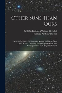 Produktbild: Other Suns Than Ours: A Series Of Essays On Suns--old, Young, And Dead, With Other Science Gleanings, Two Essays On Whist And Correspondence