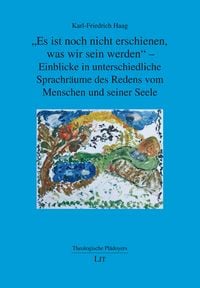 Produktbild: &bdquo;Es ist noch nicht erschienen, was wir sein werden" &ndash; Einblicke in unterschiedliche Sprachr&auml;ume des Redens vom Menschen und seiner Seele