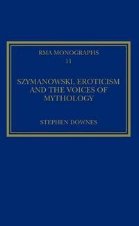 Produktbild: Downes, S: Szymanowski, Eroticism and the Voices of Mytholog