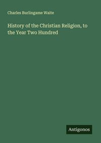 Produktbild: History of the Christian Religion, to the Year Two Hundred