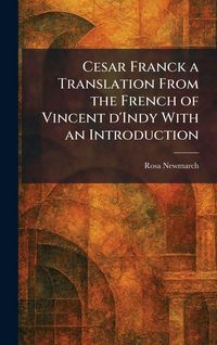 Produktbild: Cesar Franck a Translation From the French of Vincent D'Indy With an Introduction